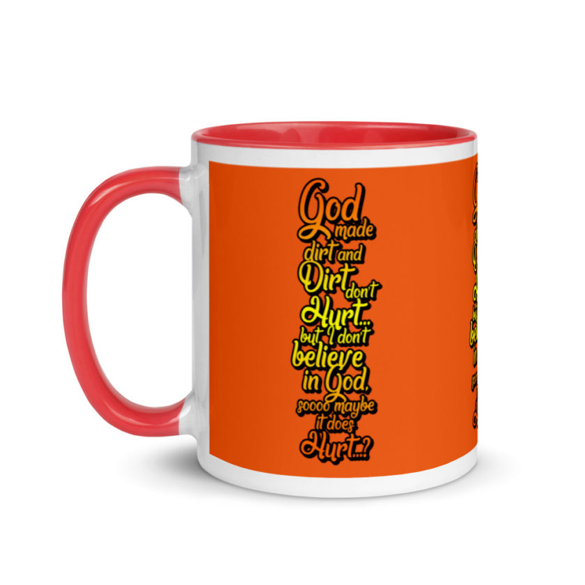 God made dirt and dirt don't hurt...but I don't believe in god sooo maybe it does hurt...?  Mug with Color Inside - Image 7