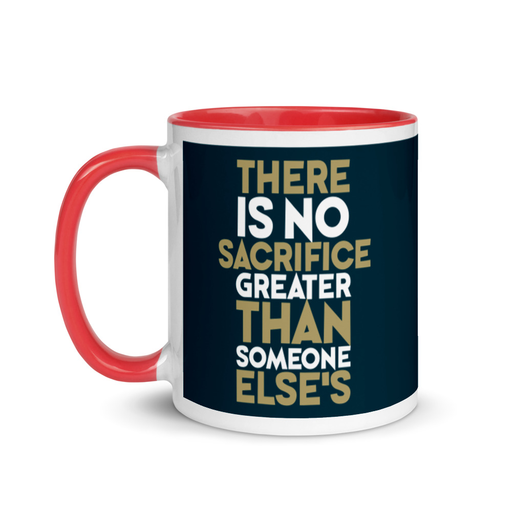 There is no sacrifice greater than someone else's. Mug with Color Inside - Image 6