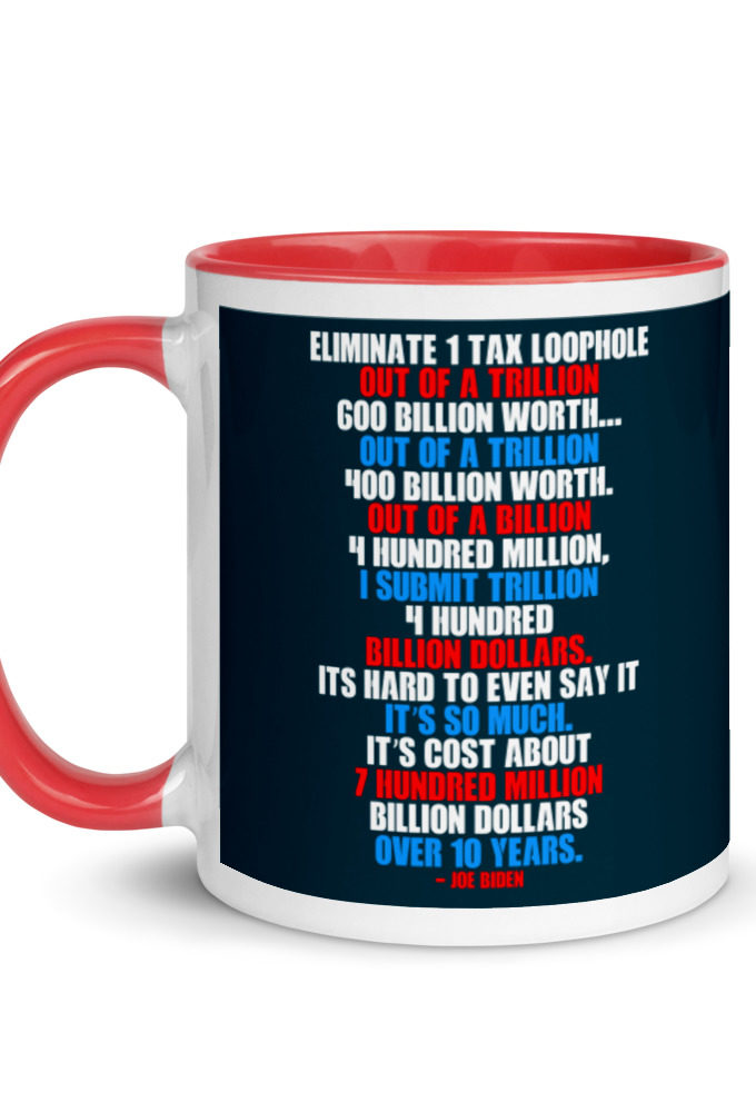Eliminate 1 tax loophole out of a trillion 600 billion worth...fa a trillion 400 billion worth. Out of a billion 4 hundred million, I submit trillion 4 hundred billion dollars. Its hard to even say it Mug with Color Inside