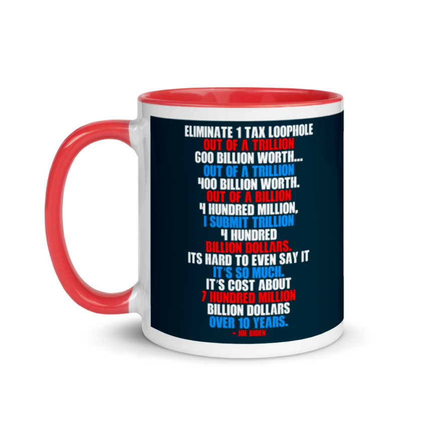 Eliminate 1 tax loophole out of a trillion 600 billion worth...fa a trillion 400 billion worth. Out of a billion 4 hundred million, I submit trillion 4 hundred billion dollars. Its hard to even say it Mug with Color Inside