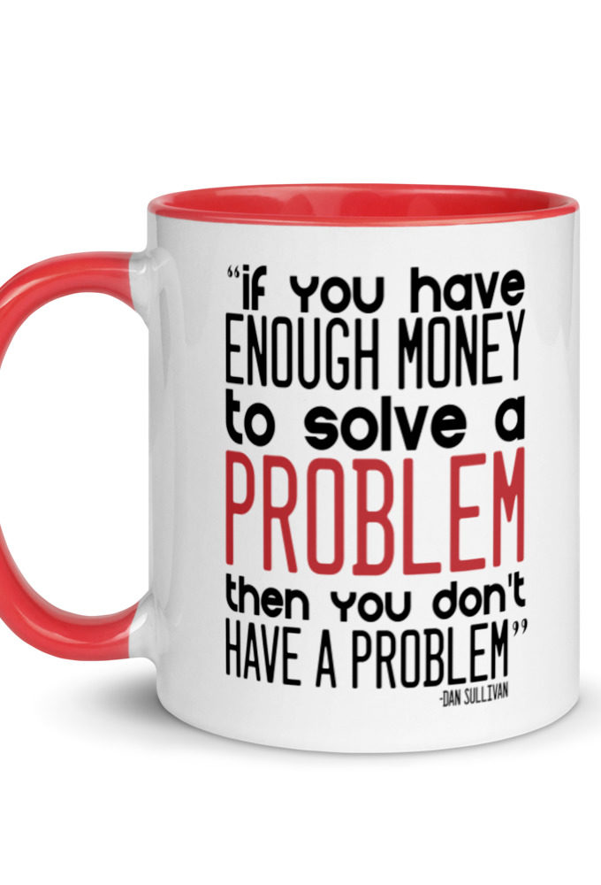 If you have enough money to solve a problem then you don't have a problem.  Mug with Color Inside