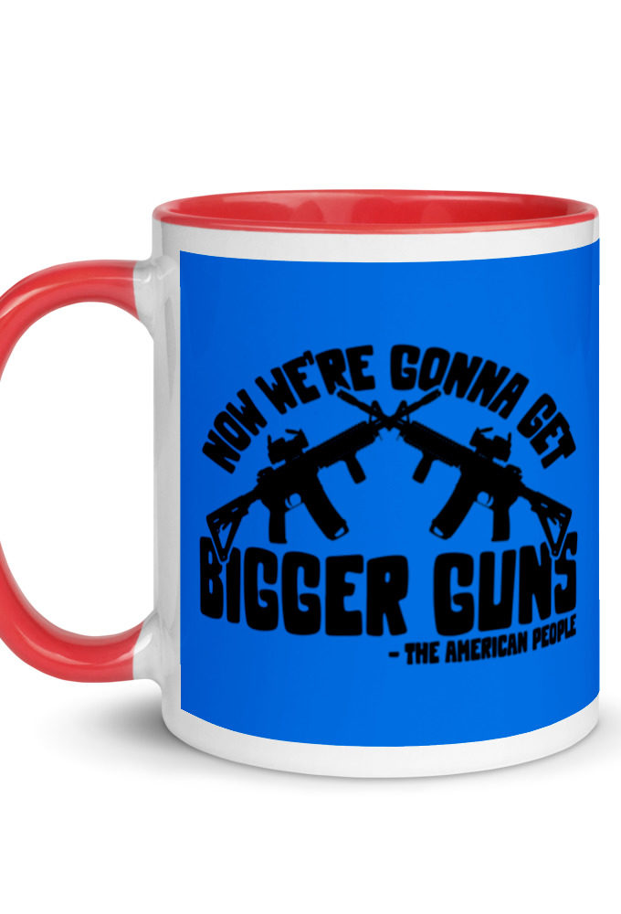 Now were gonna get bigger guns  Mug with Color Inside