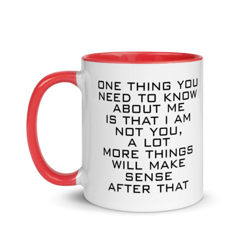 One Thing You Need to Know About Me is that I am not You,  a lot more things will make sense after that Mug with Color Inside - Image 6