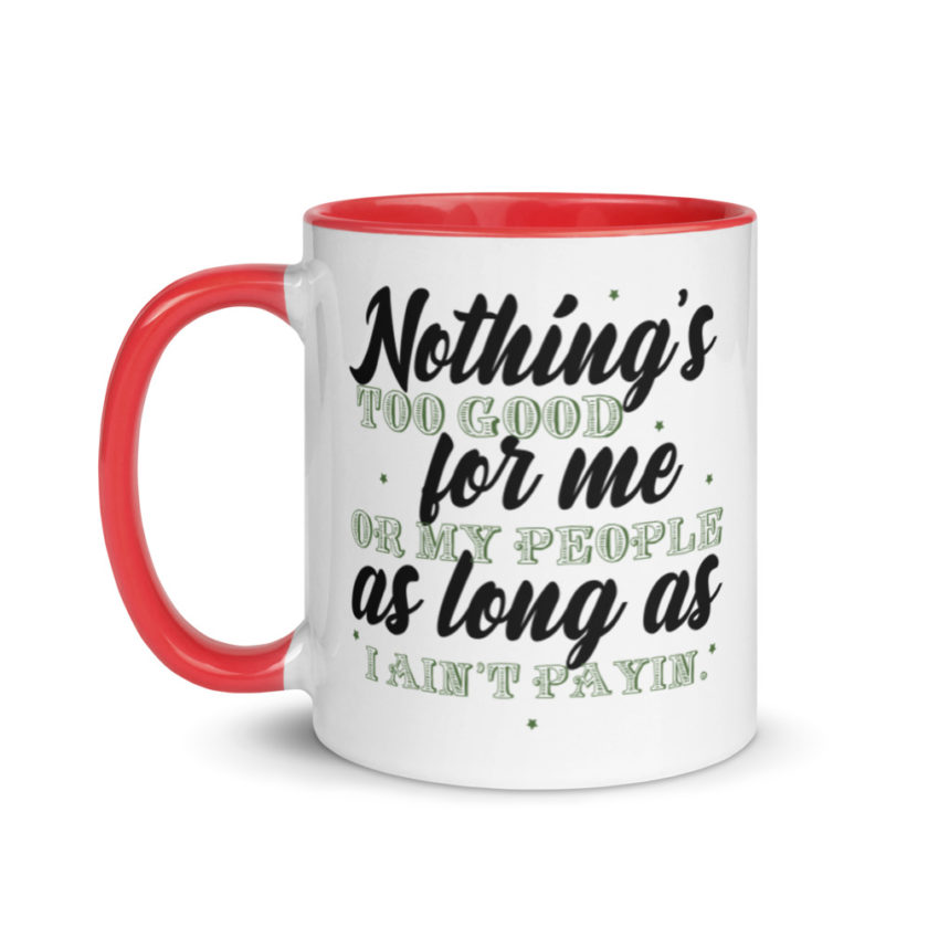 Nothing's too good for me or my people as long as I ain't payin'  Mug with Color Inside - Image 6