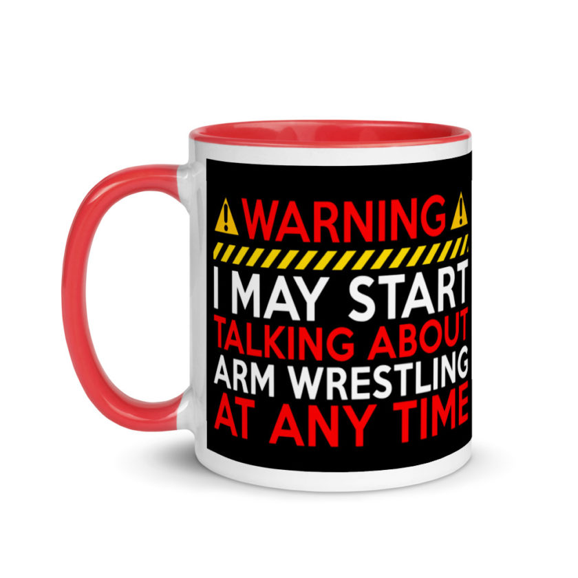 WARNING! I MAY START TALKING ABOUT ARM WRESTLING AT ANY TIME  Mug with Color Inside - Image 6