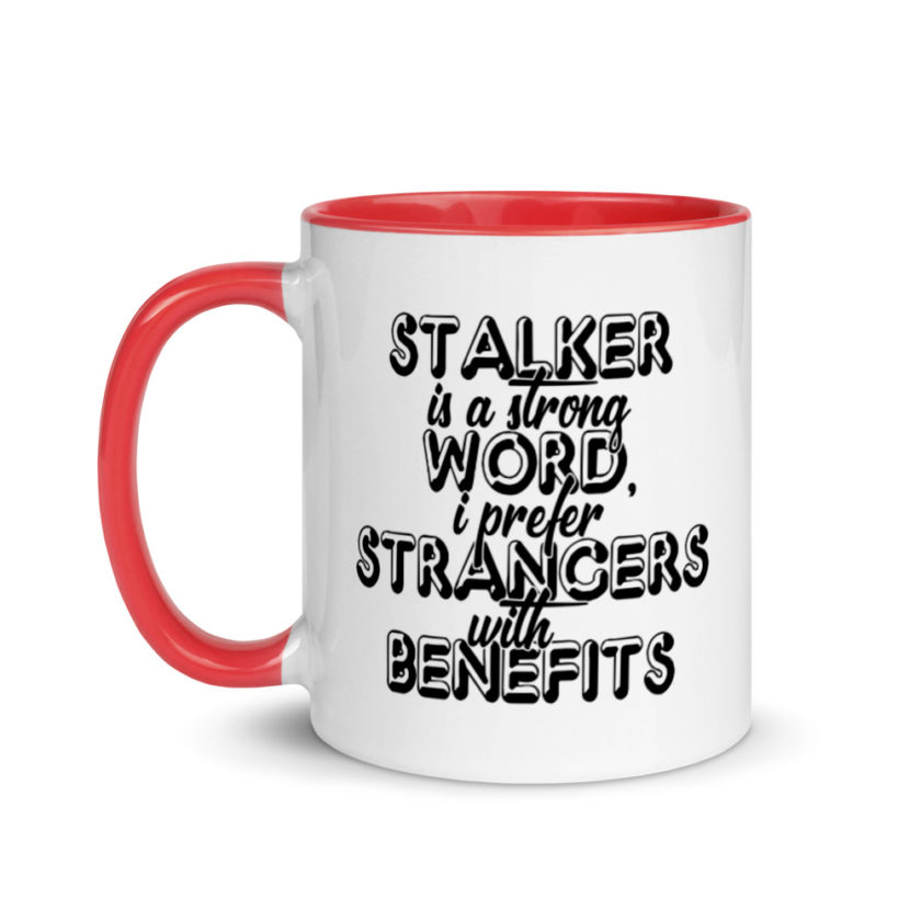 Stalker is a strong word, I prefer strangers with benefits.  Mug with Color Inside - Image 7
