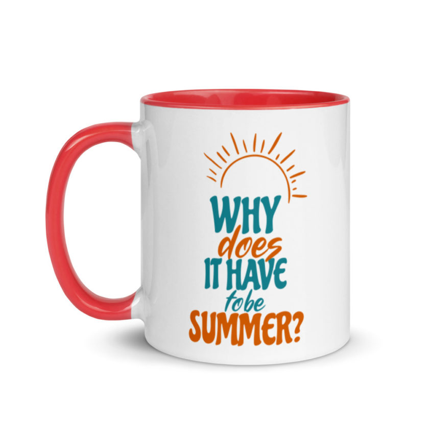 Why does it have to be summer  Mug with Color Inside - Image 7