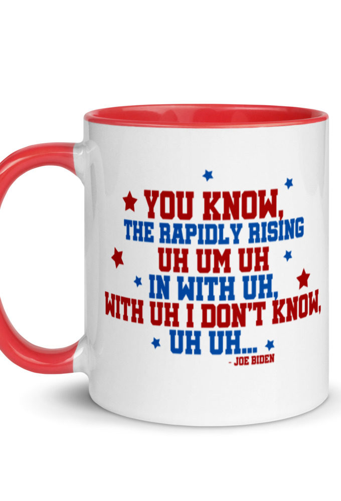 You know, the rapidly rising uh um uh in with uh, with uh I don't know,uh uh..Joe Biden.   Mug with Color Inside