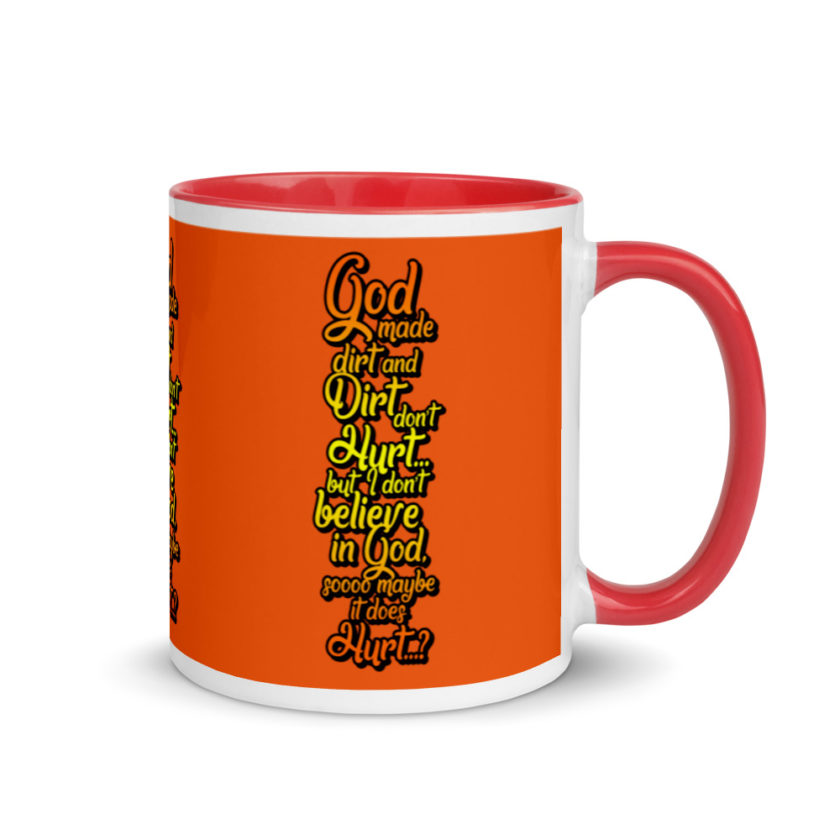 God made dirt and dirt don't hurt...but I don't believe in god sooo maybe it does hurt...?  Mug with Color Inside - Image 5
