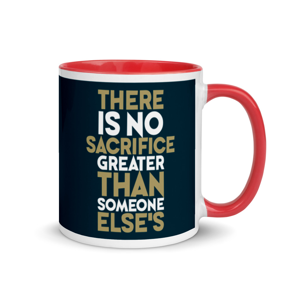 There is no sacrifice greater than someone else's. Mug with Color Inside - Image 4