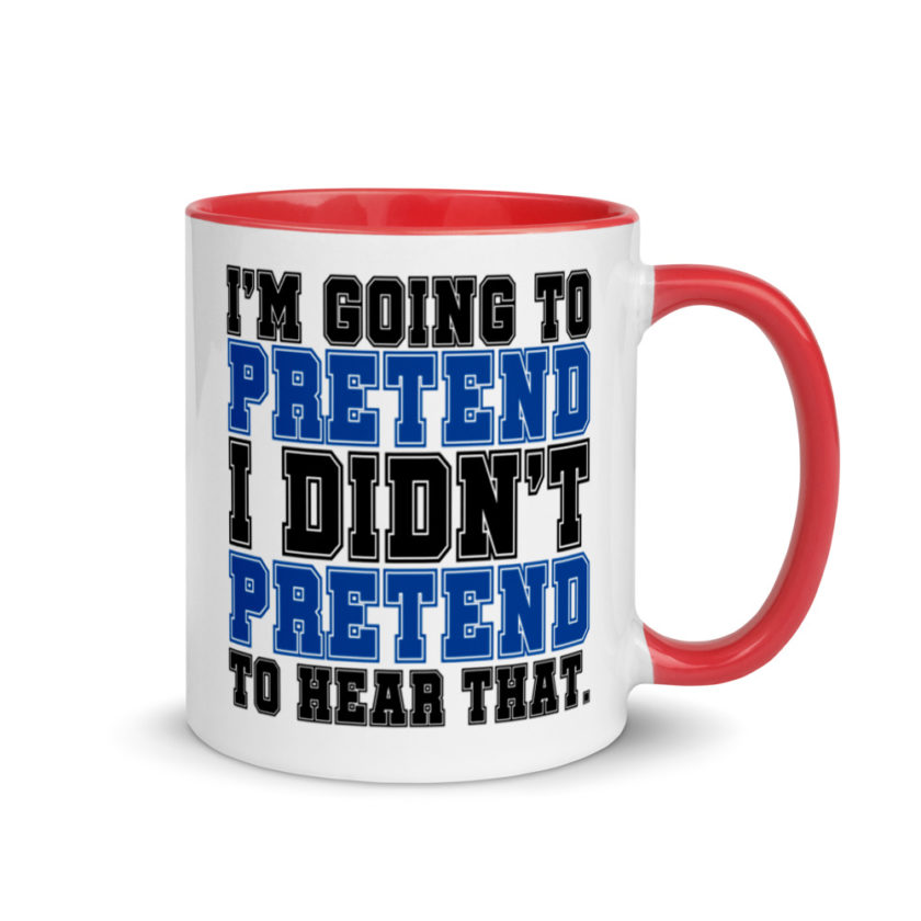 I'm going to pretend I didn't pretend to hear that.  Mug with Color Inside - Image 4