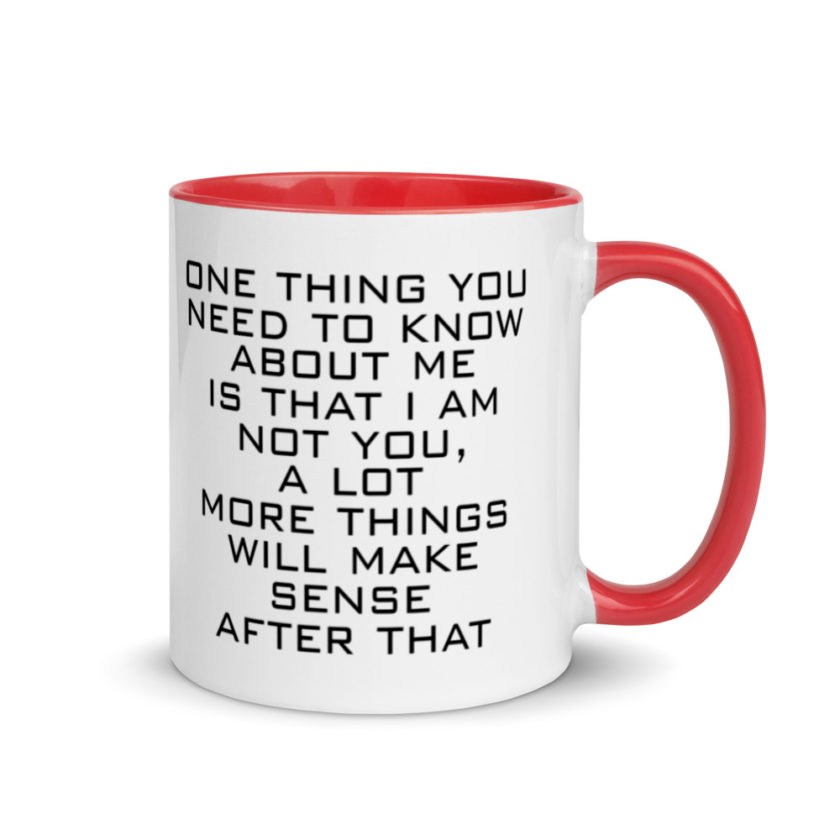 One Thing You Need to Know About Me is that I am not You,  a lot more things will make sense after that Mug with Color Inside - Image 4