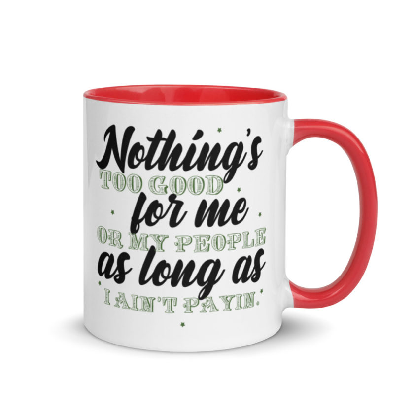 Nothing's too good for me or my people as long as I ain't payin'  Mug with Color Inside - Image 4