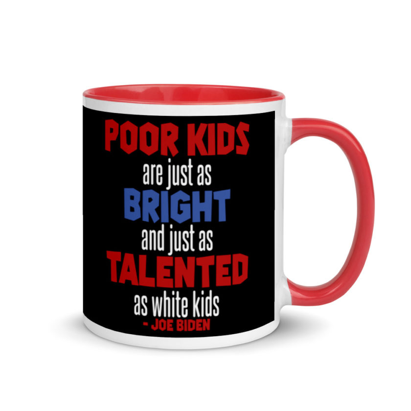 Poor kids are just as bright and just as talented as white kid. Joe Biden  Mug with Color Inside - Image 5
