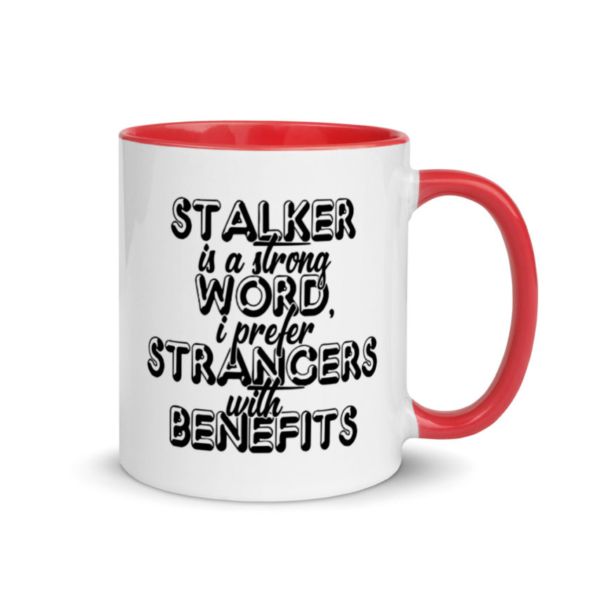 Stalker is a strong word, I prefer strangers with benefits.  Mug with Color Inside - Image 5