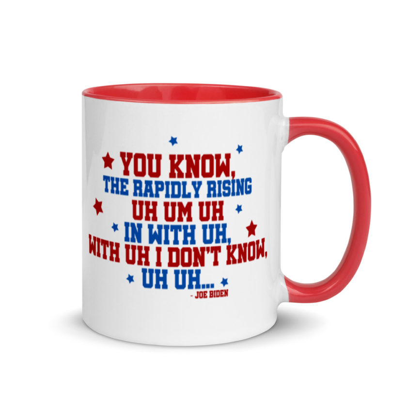 You know, the rapidly rising uh um uh in with uh, with uh I don't know,uh uh..Joe Biden.   Mug with Color Inside - Image 5