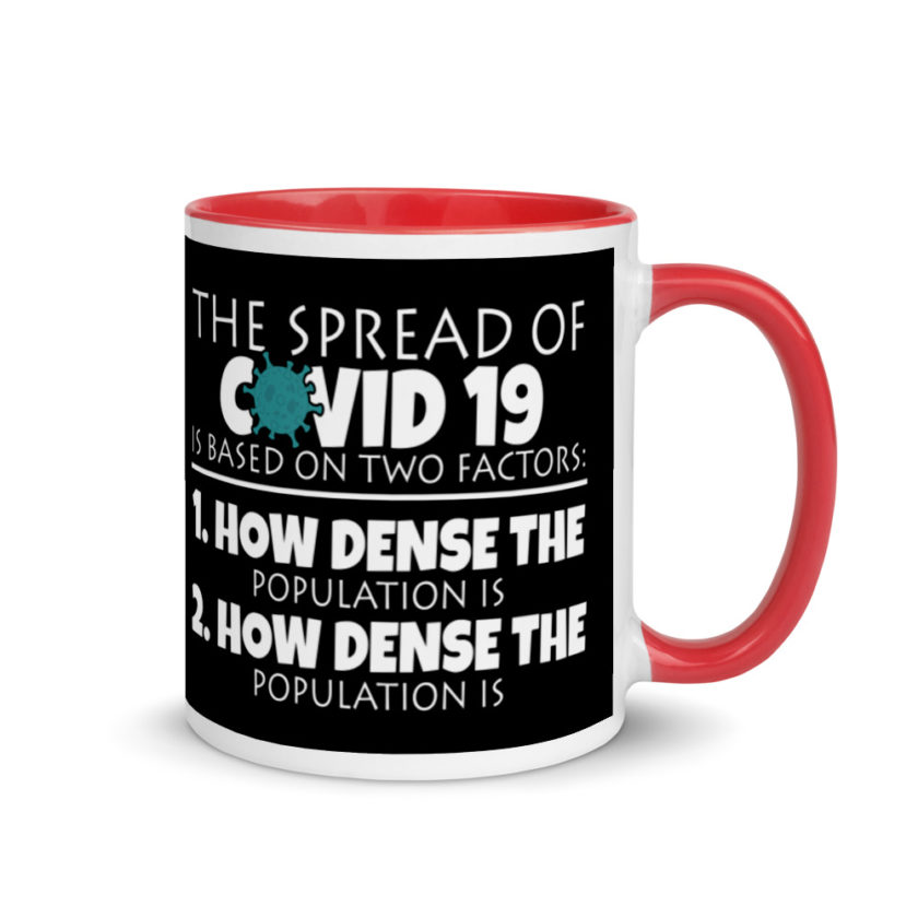 The spread of Covid 19 is based on 2 factors. 1.How dense the population is. 2. how dense the population is.  Mug with Color Inside - Image 4