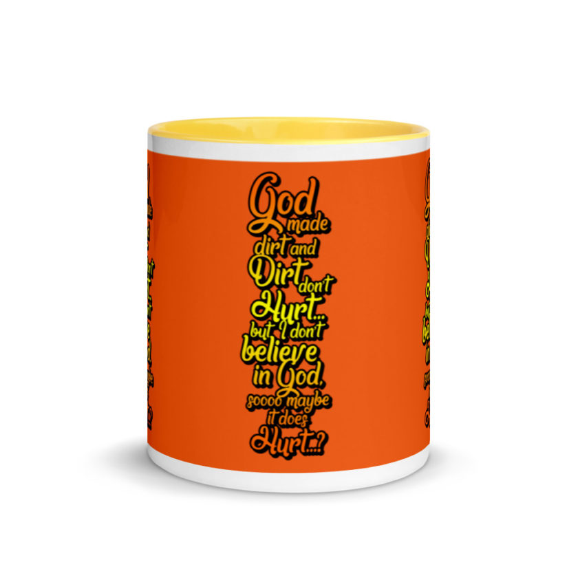 God made dirt and dirt don't hurt...but I don't believe in god sooo maybe it does hurt...?  Mug with Color Inside - Image 17