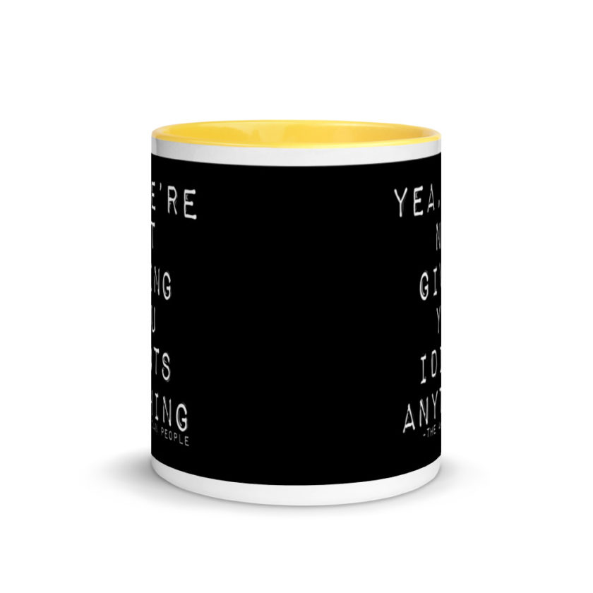 Yea, We're not giving you idiots anything  Mug with Color Inside - Image 17