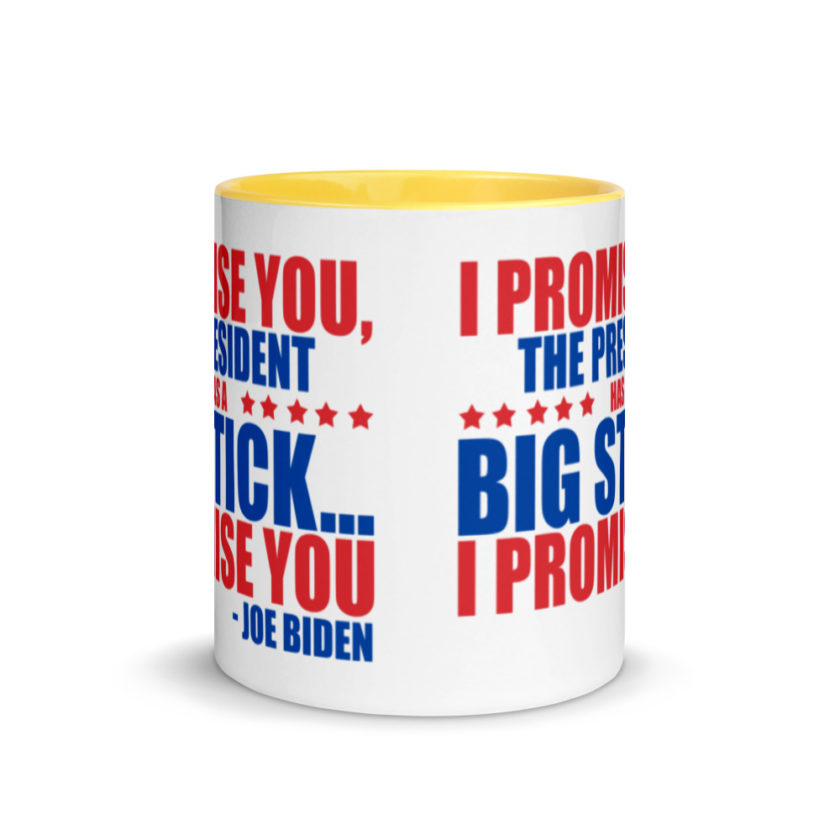 I promise you, the president has a big stick...I promise you.  Mug with Color Inside - Image 17
