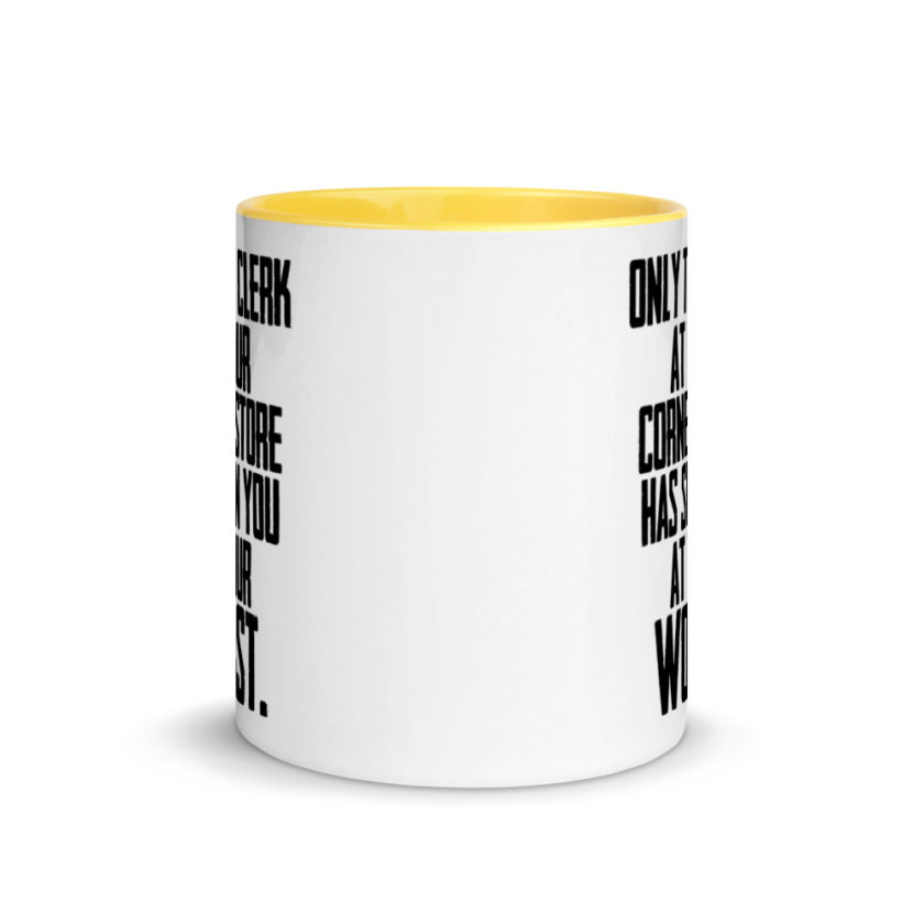Only the clerk at your corner store has seen you at your worst.  Mug with Color Inside - Image 17