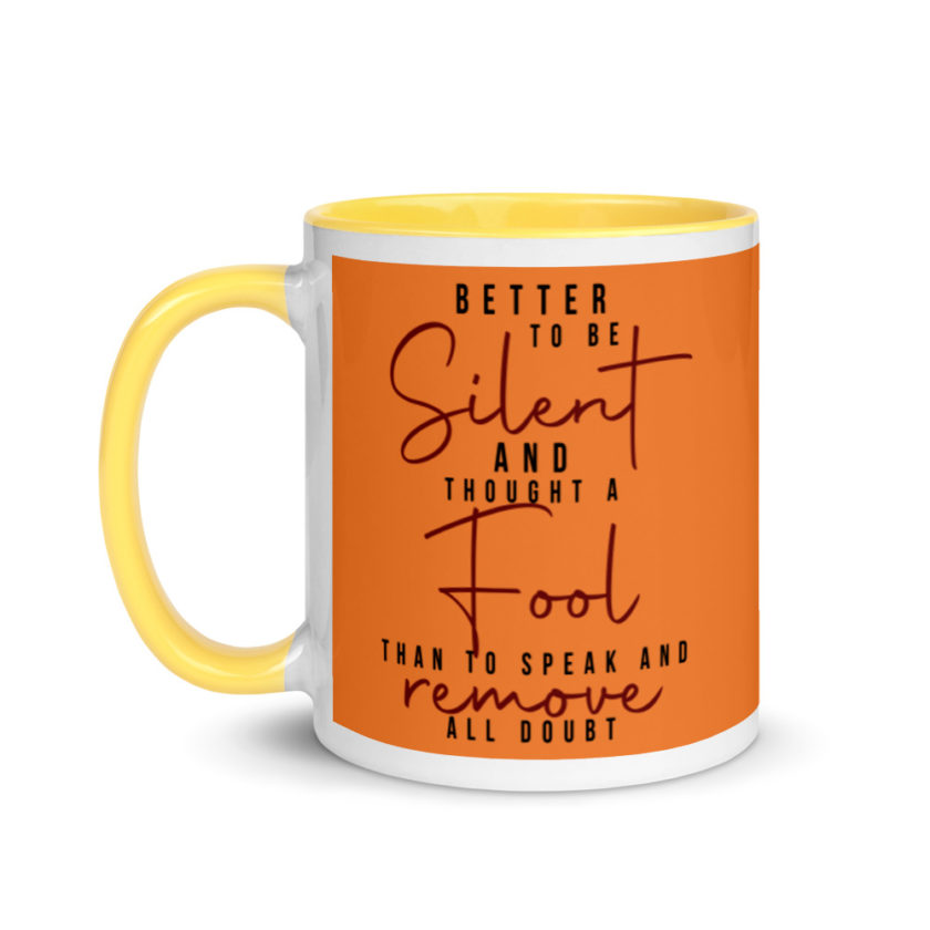 Better to be silent and thought a fool than speak and remove all doubt! Mug with Color Inside - Image 18