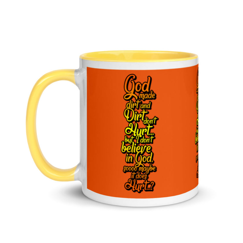 God made dirt and dirt don't hurt...but I don't believe in god sooo maybe it does hurt...?  Mug with Color Inside - Image 18