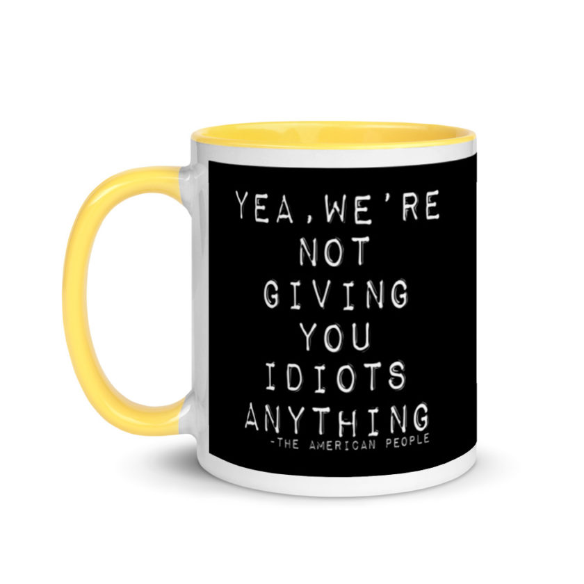Yea, We're not giving you idiots anything  Mug with Color Inside - Image 18