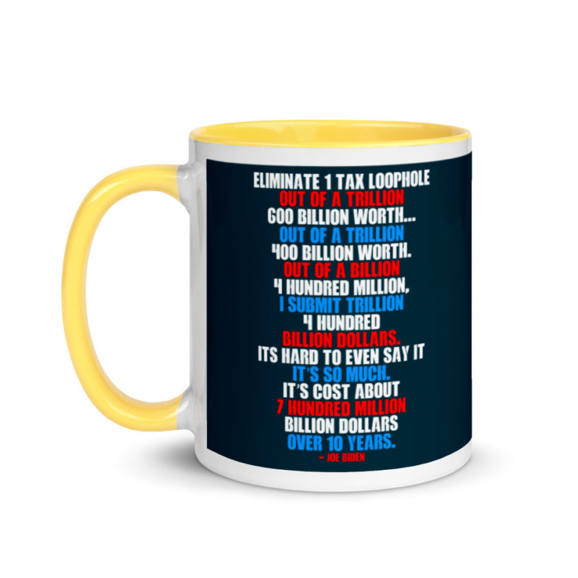 Eliminate 1 tax loophole out of a trillion 600 billion worth...fa a trillion 400 billion worth. Out of a billion 4 hundred million, I submit trillion 4 hundred billion dollars. Its hard to even say it Mug with Color Inside - Image 18