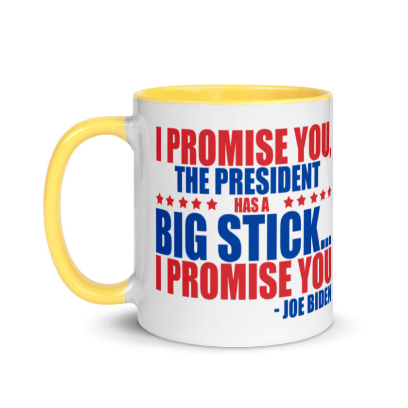 I promise you, the president has a big stick...I promise you.  Mug with Color Inside - Image 18