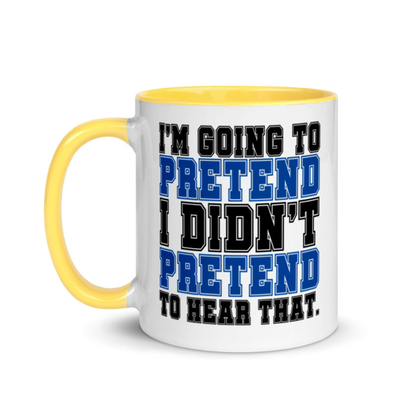 I'm going to pretend I didn't pretend to hear that.  Mug with Color Inside - Image 18