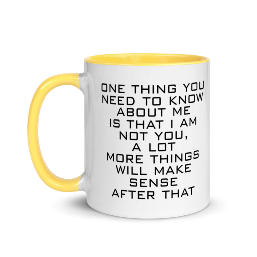 One Thing You Need to Know About Me is that I am not You,  a lot more things will make sense after that Mug with Color Inside - Image 18