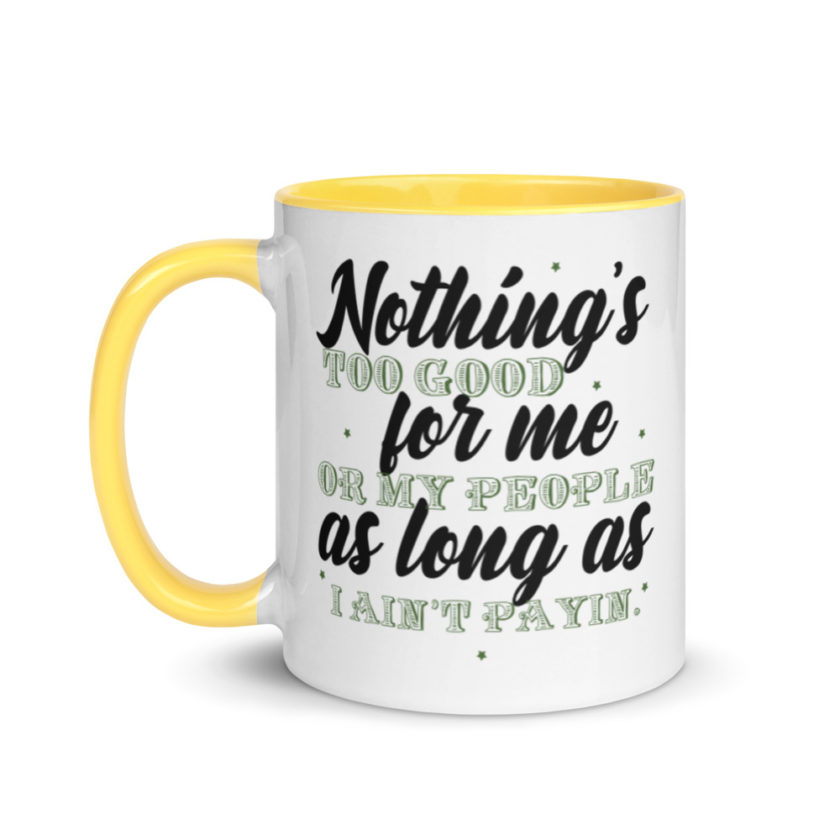 Nothing's too good for me or my people as long as I ain't payin'  Mug with Color Inside - Image 18