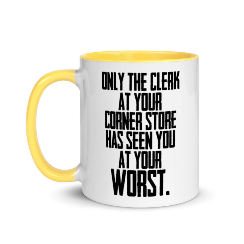 Only the clerk at your corner store has seen you at your worst.  Mug with Color Inside - Image 18
