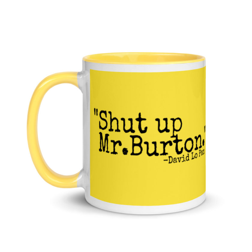 Shut up Mr.Burton - David Lo Pan Mug with Color Inside