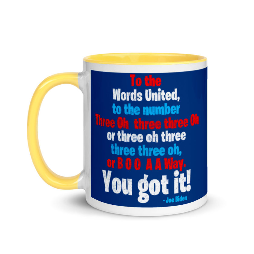 To the Words United, to the number Three Oh three three Oh or three oh three three three oh, or B O O A A Way. You got it! Mug with Color Inside - Image 18