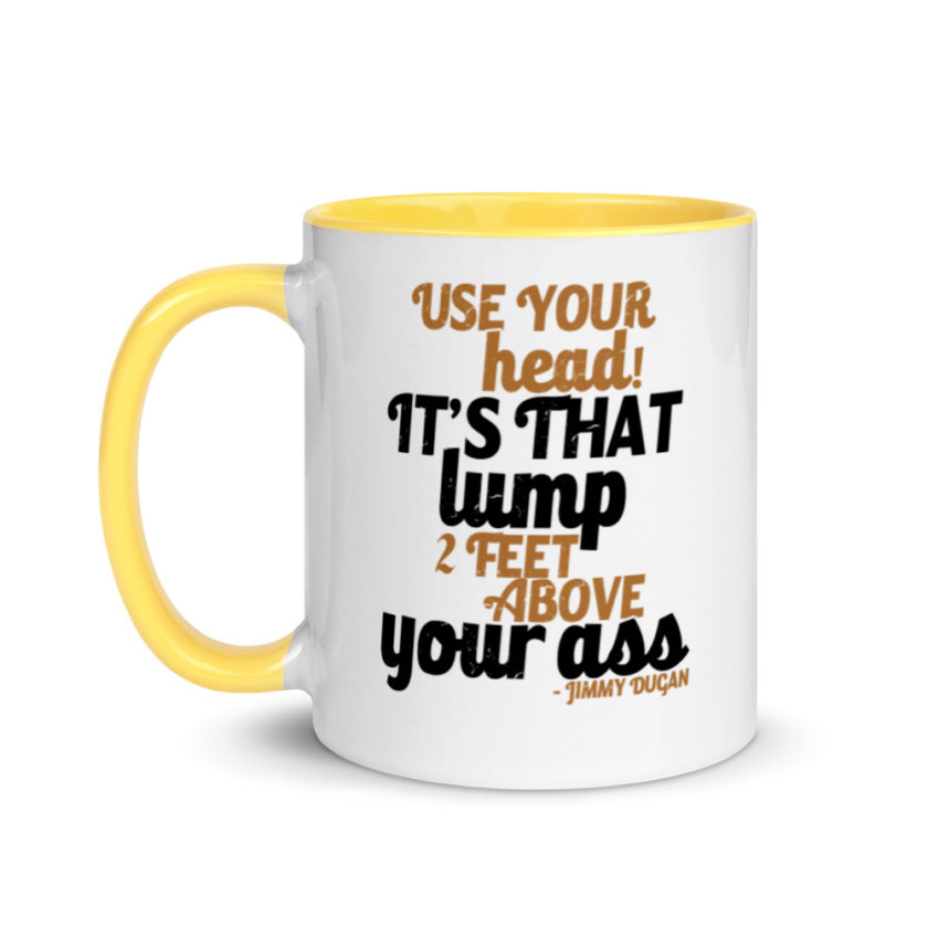 Use your Head! Its that lump 2 feet above your ass!	Jimmy Dugan  Mug with Color Inside - Image 18