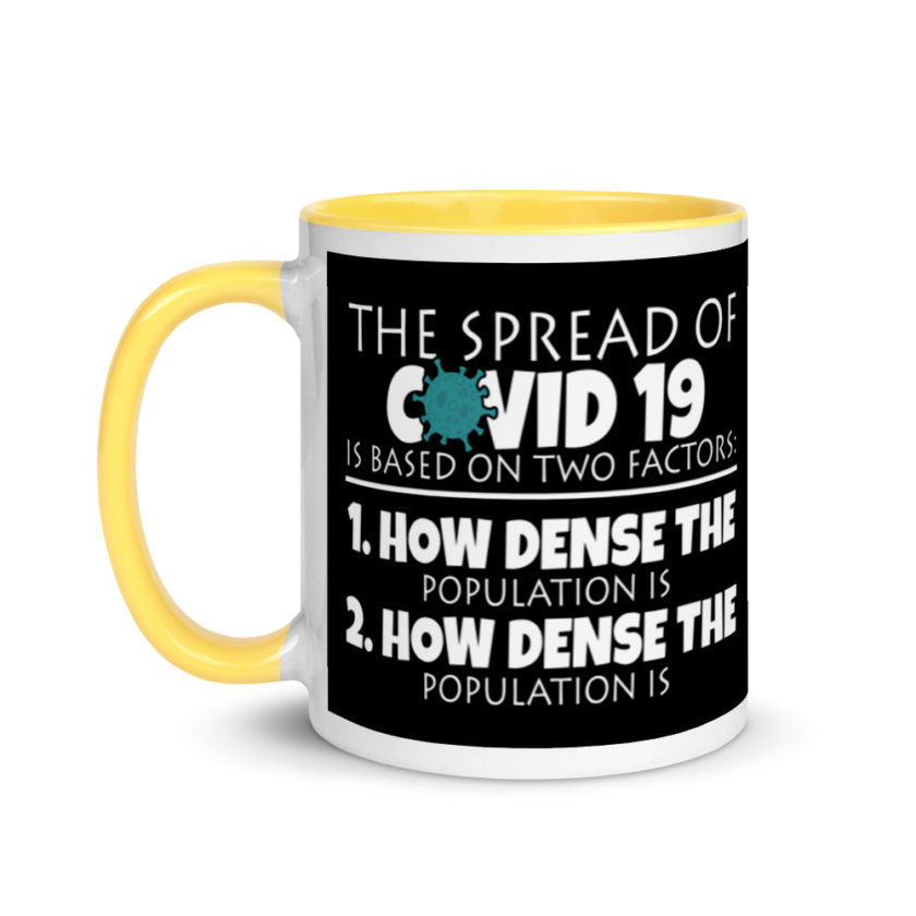 The spread of Covid 19 is based on 2 factors. 1.How dense the population is. 2. how dense the population is.  Mug with Color Inside - Image 18
