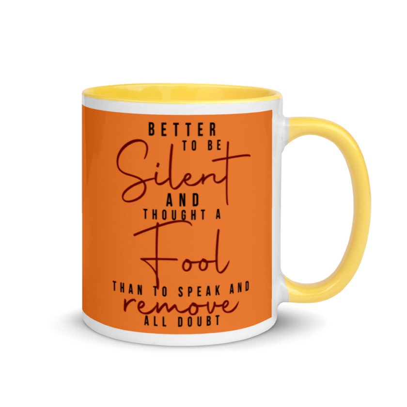 Better to be silent and thought a fool than speak and remove all doubt! Mug with Color Inside - Image 16