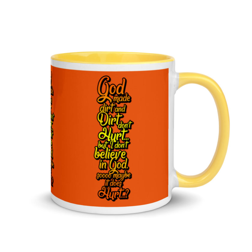God made dirt and dirt don't hurt...but I don't believe in god sooo maybe it does hurt...?  Mug with Color Inside - Image 16
