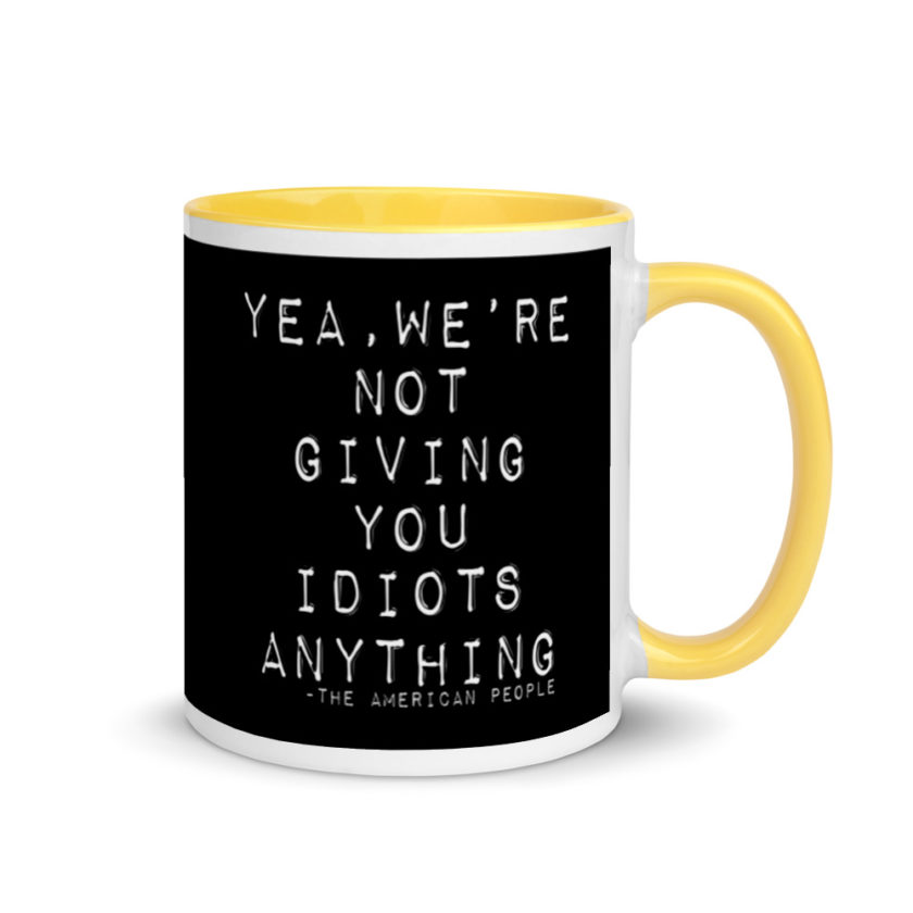 Yea, We're not giving you idiots anything  Mug with Color Inside - Image 16