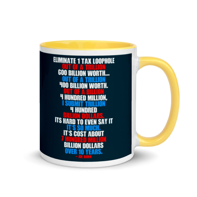 Eliminate 1 tax loophole out of a trillion 600 billion worth...fa a trillion 400 billion worth. Out of a billion 4 hundred million, I submit trillion 4 hundred billion dollars. Its hard to even say it Mug with Color Inside - Image 16