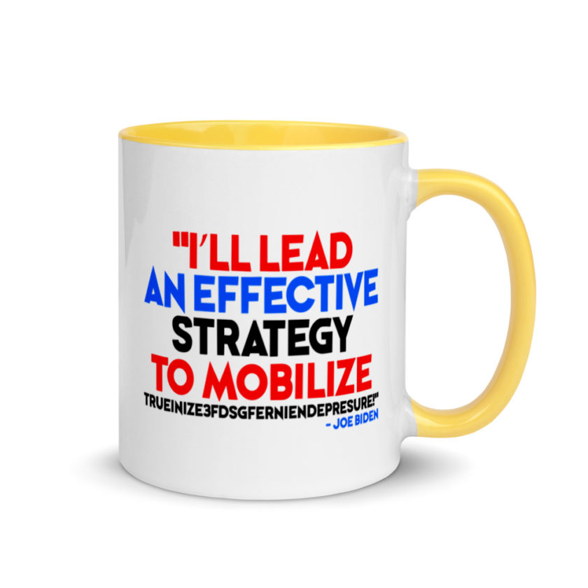 I’ll lead and effective strategy to mobilize trueinize3fdsgferniendepresure! Joe Biden Mug with Color Inside - Image 16