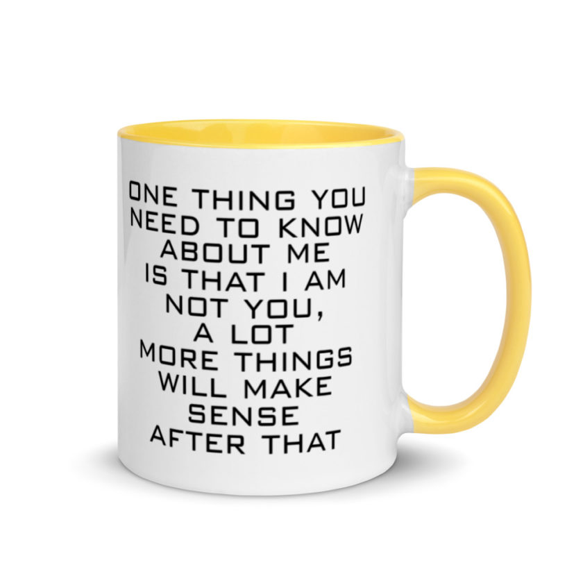 One Thing You Need to Know About Me is that I am not You,  a lot more things will make sense after that Mug with Color Inside - Image 16