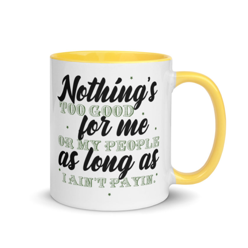 Nothing's too good for me or my people as long as I ain't payin'  Mug with Color Inside - Image 16