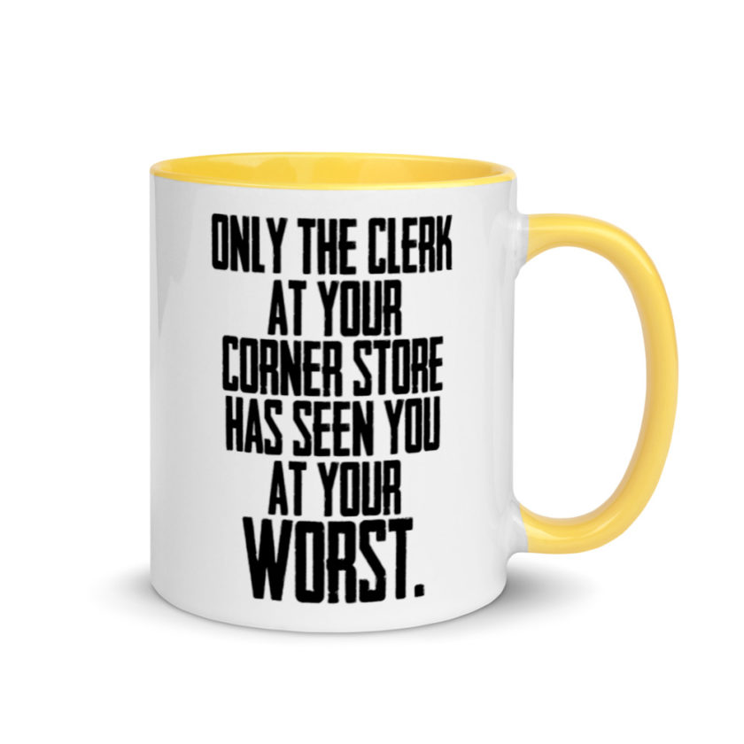 Only the clerk at your corner store has seen you at your worst.  Mug with Color Inside - Image 16