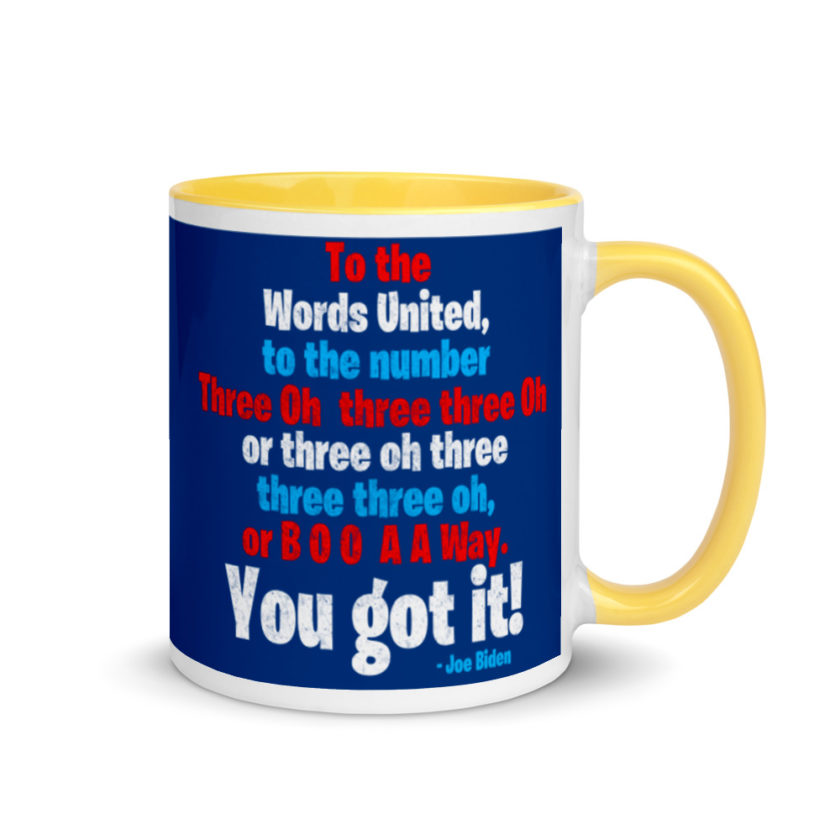 To the Words United, to the number Three Oh three three Oh or three oh three three three oh, or B O O A A Way. You got it! Mug with Color Inside - Image 16