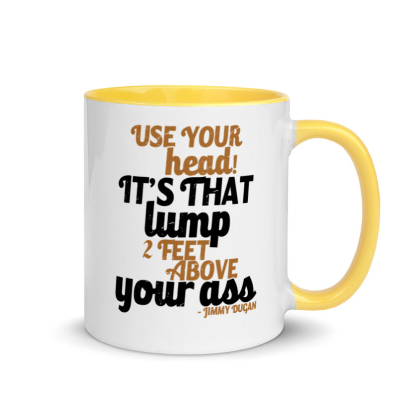 Use your Head! Its that lump 2 feet above your ass!	Jimmy Dugan  Mug with Color Inside - Image 16