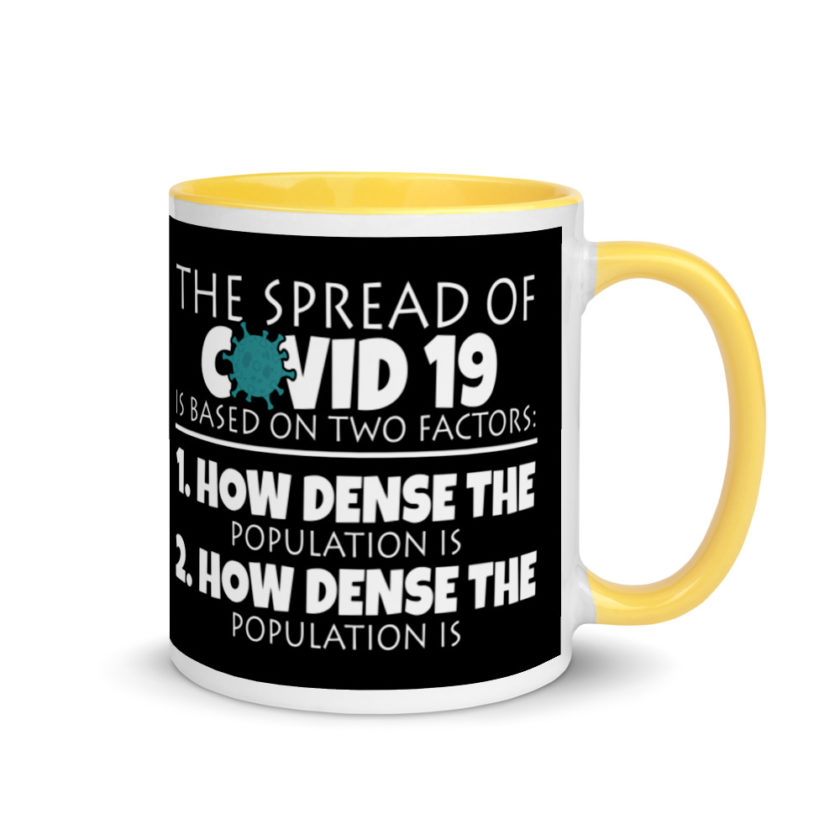 The spread of Covid 19 is based on 2 factors. 1.How dense the population is. 2. how dense the population is.  Mug with Color Inside - Image 16