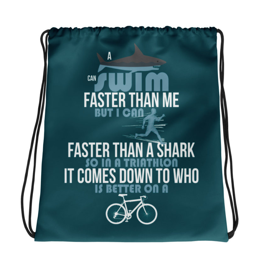 A shark can swim faster than me but I can run faster than a shark so in a triathlon it comes down to the better cyclist Drawstring bag